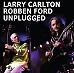 Larry Carlton & Robben Ford - Unplugged